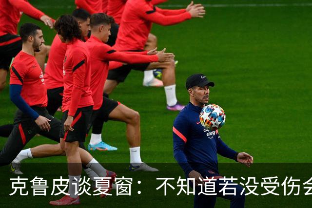 克鲁皮谈夏窗：不知道若没受伤会怎样，我始终专注于伯恩茅斯