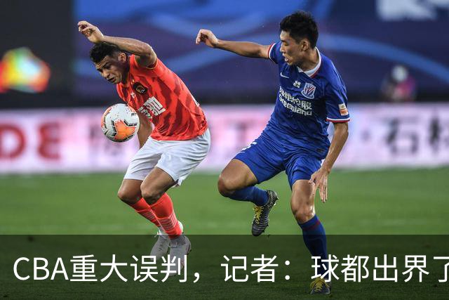 CBA重大误判，记者：球都出界了，怎么还可以继续呢？